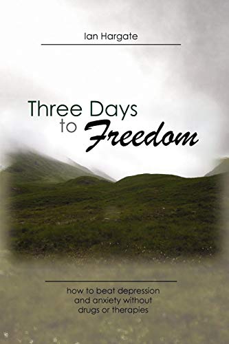 Three Days to Freedom; How to Beat Depression and Anxiety Without Drugs or Therapies