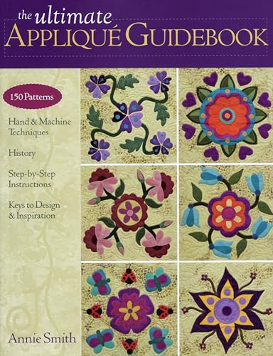 The Ultimate Applique Guidebook: 150 Patterns, Hand & Machine Techniques, History, Step-by-step Instructions, Keys to Design & Inspiration
