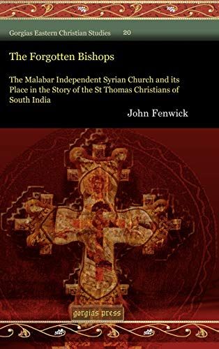 The Forgotten Bishops: The Malabar Independent Syrian Church and its Place in the Story of the St Thomas Christians of South India (Gorgias Eastern Christian Studies, Band 20)