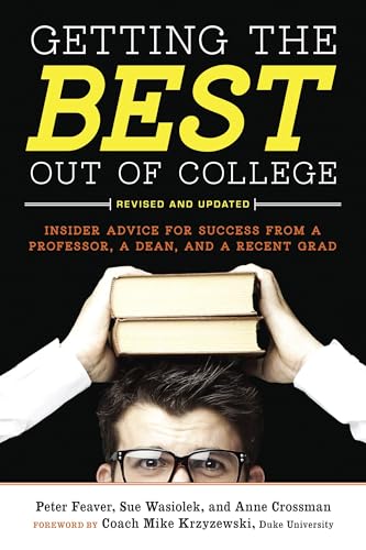 Getting the Best Out of College, Revised and Updated: Insider Advice for Success from a Professor, a Dean, and a Recent Grad (Getting the Best Out of College: Insider Advice for Success)