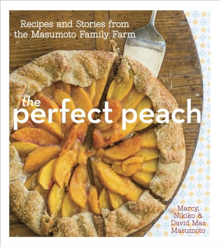 The Perfect Peach: Recipes and Stories from the Masumoto Family Farm [A Cookbook]