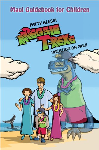 Rrreggie T. Rex's Vacation on Maui: A Story and Maui Guidebook