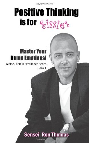 Positive Thinking Is for Sissies: Book 1, Master Your Damn Emotions!