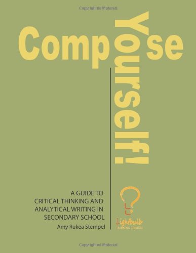 Compose Yourself!: A Guide to Critical Thinking and Analytical Writing in Secondary School