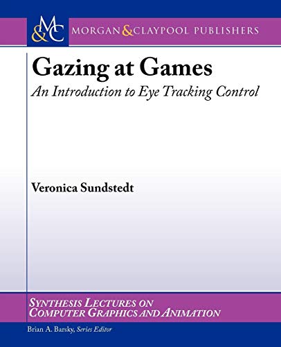 Gazing at Games: An Introduction to Eye Tracking Control (Synthesis Lectures on Computer Graphics and Animation)