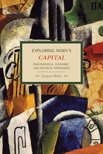 Exploring Marx's Capital (Historical Materialism Book): Philosophical, Economic and Political Dimensions