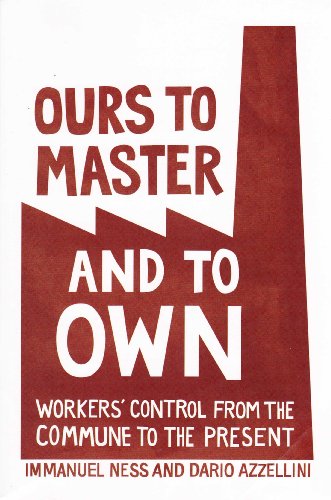 Ours to Master and to Own: Workers' Control from the Commune to the Present