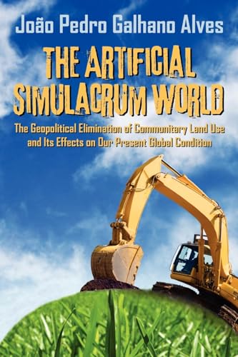 The Artificial Simulacrum World the Geopolitical Elimination of Communitary Land Use and Its Effects on Our Present Global Condition
