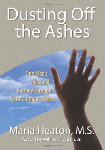 Dusting Off the Ashes: One Man's Personal Journey Through Post Traumatic Stress