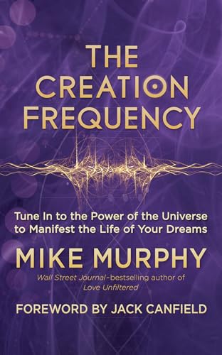 Creation Frequency: Tune In to the Power of the Universe to Manifest the Life of Your Dreams