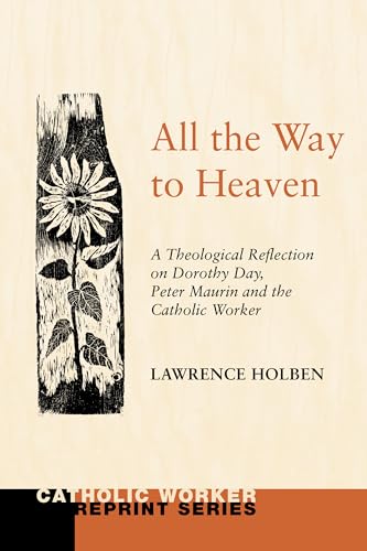 All the Way to Heaven: A Theological Reflection on Dorothy Day, Peter Maurin and the Catholic Worker (Catholic Worker Reprint)