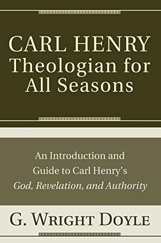 Carl Henry--Theologian for All Seasons: An Introduction and Guide to Carl Henry's God, Revelation, and Authority
