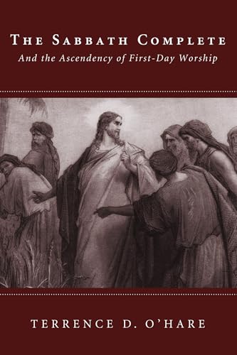 The Sabbath Complete: And the Ascendency of First-Day Worship