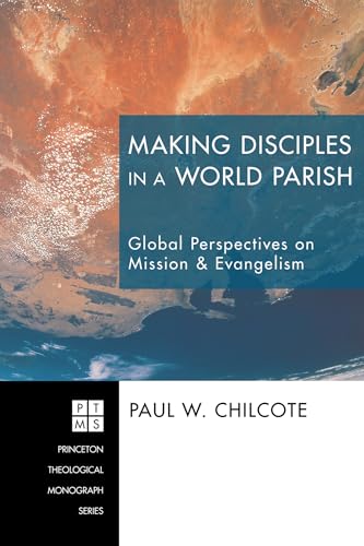 Making Disciples in a World Parish: Global Perspectives on Mission & Evangelism: 162 (Princeton Theological Monograph)