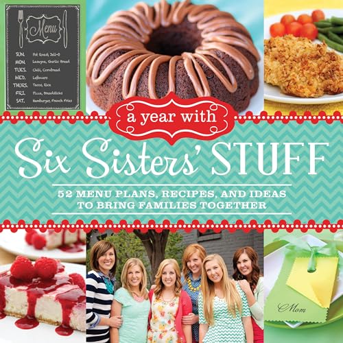 A Year With Six Sisters' Stuff: 52 Menu Plans, Recipes, and Ideas to Bring Families Together