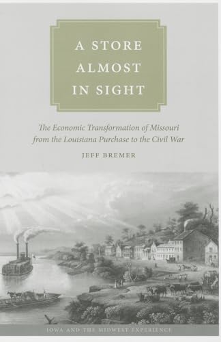 A Store Almost in Sight: The Economic Transformation of Missouri from the Lousiana Purchase to the Civil War