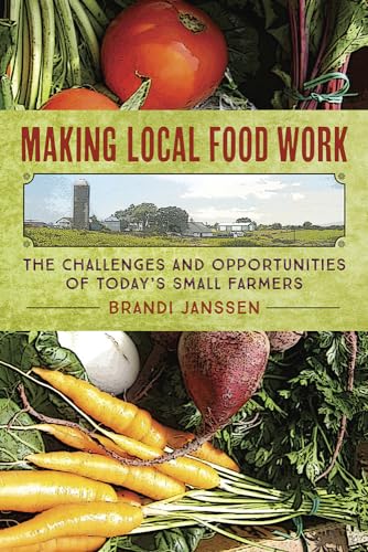 Making Local Food Work: The Challenges and Opportunities of Today's Small Farmers