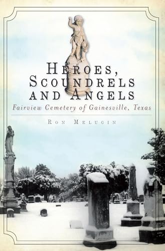 Heroes, Scoundrels and Angels:: Fairview Cemetery of Gainesville, Texas (Hidden History)