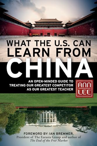 What the U.S. Can Learn from China: An Open-Minded Guide to Treating Our Greatest Competitor As Our Greatest Teacher