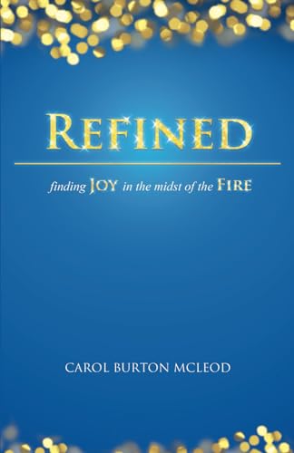 Refined: Finding Joy in the Midst of the Fire: Finding Joy in the Midst of Fire