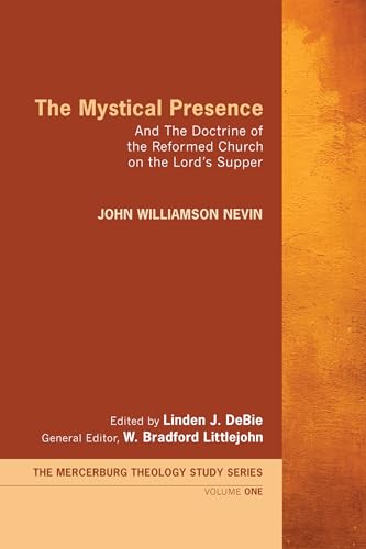 The Mystical Presence: And The Doctrine of the Reformed Church on the Lord's Supper (Mercersburg Theology Study)