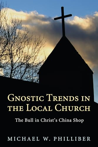 Gnostic Trends in the Local Church: The Bull in Christ's China Shop