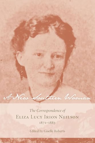 A New Southern Woman: The Correspondence of Eliza Lucy Irion Neilson, 1871-1883 (Women's Diaries and Letters of the South)
