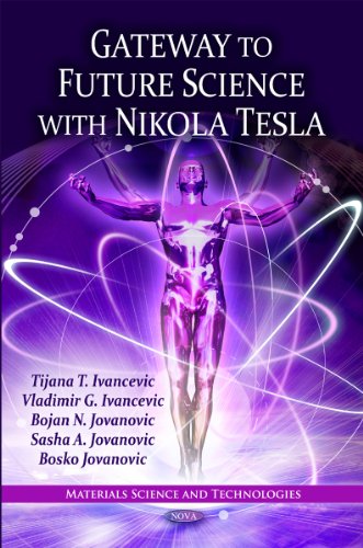 Gateway to Future Science with Nikola Tesla (Materials Science & Technologies Series) (Materials Science and Technologies)