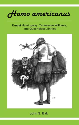 Homo Americanus: ERNEST HEMINGWAY, TENNESSEE WILLIAMS, AND QUEER MASCULINITIES