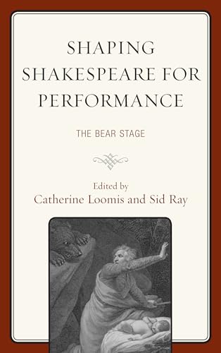 Shaping Shakespeare for Performance: The Bear Stage (The Fairleigh Dickinson University Press Series on Shakespeare and the Stage)