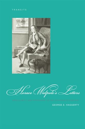 Horace Walpole's Letters: Masculinity and Friendship in the Eighteenth Century (Transits: Literature, Thought & Culture, 1650–1850)