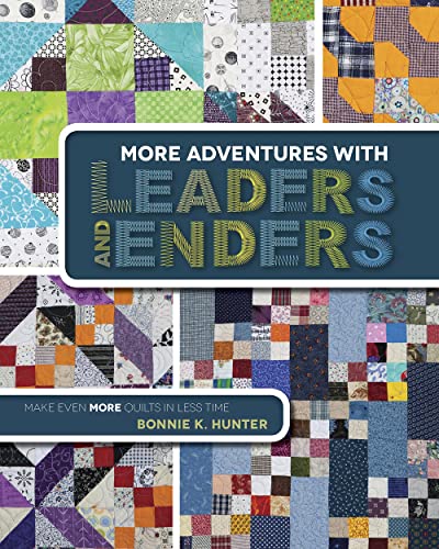More Adventures with Leaders and Enders: Make Even More Quilts in Less Time
