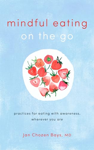 Mindful Eating on the Go: Practices for Eating with Awareness, Wherever You Are