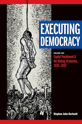 Executing Democracy: Capital Punishment & the Making of America, 1835-1843