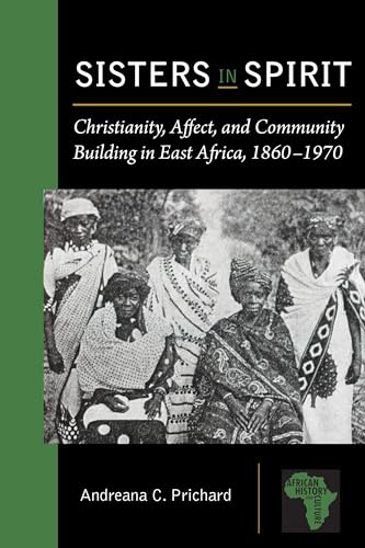Sisters in Spirit: Christianity, Affect, and Community Building in East Africa, 1860–1970
