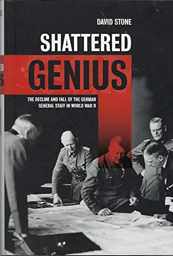 Shattered Genius: The Decline and Fall of the German General Staff in World War II