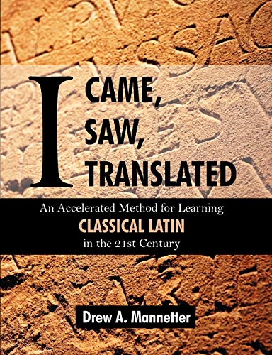 I Came, I Saw, I Translated: An Accelerated Method for Learning Classical Latin in the 21st Century (English and Latin Edition)