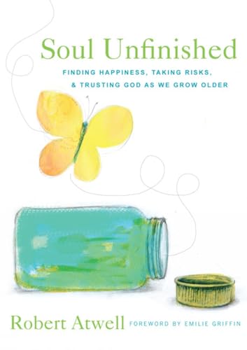 Soul Unfinished: Finding Happiness, Taking Risks, & Trusting God As We Grow Older