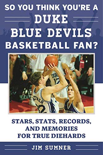 So You Think You're a Duke Blue Devils Basketball Fan?: Stars, Stats, Records, and Memories for True Diehards (So You Think You're a Team Fan)