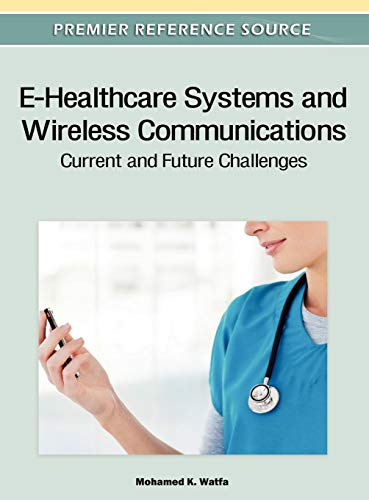 E-Healthcare Systems and Wireless Communications: Current and Future Challenges (Advances in Healthcare Information Systems and Administration)