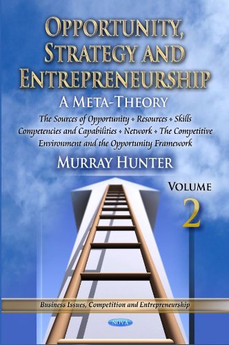 Opportunity, Strategy and Entrepreneurship: A Meta-Theory: The Sources of Opportunity, Resources, Skills, Competencies and Capabilities, Network, the Competitive Environment and the Opportunity Framework