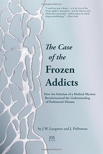 The Case of the Frozen Addicts: How the Solution of a Medical Mystery Revolutionized the Understanding of Parkinson's Disease