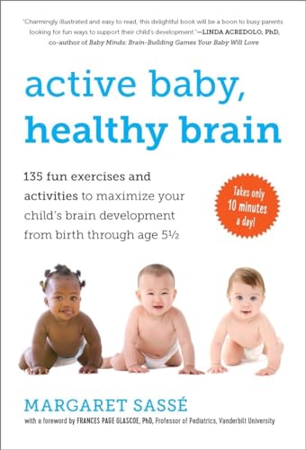 Active Baby, Healthy Brain: 135 Fun Exercises and Activities to Maximize Your Child’s Brain Development from Birth Through Age 5 1/2