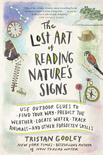 The Lost Art of Reading Nature’s Signs: Use Outdoor Clues to Find Your Way, Predict the Weather, Locate Water, Track Animals—and Other Forgotten Skills