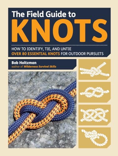 The Field Guide to Knots: How to Identify, Tie, and Untie Over 80 Essential Knots for Outdoor Pursuits