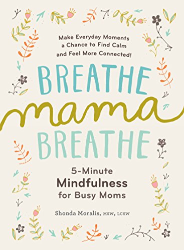 Breathe, Mama, Breathe: 5-Minute Mindfulness for Busy Moms: 1