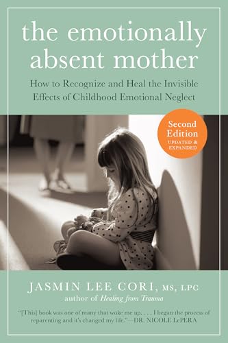 The Emotionally Absent Mother, Second Edition: How to Recognize and Cope with the Invisible Effects of Childhood Emotional Neglect
