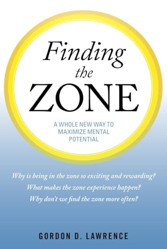 Finding the Zone: A Whole New Way to Maximize Mental Potential