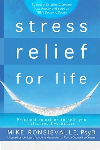 Stress Relief For Life: Practical Solutions to Help You Relax and Live Better