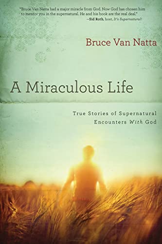 A Miraculous Life: True Stories of Supernatural Encounters with God